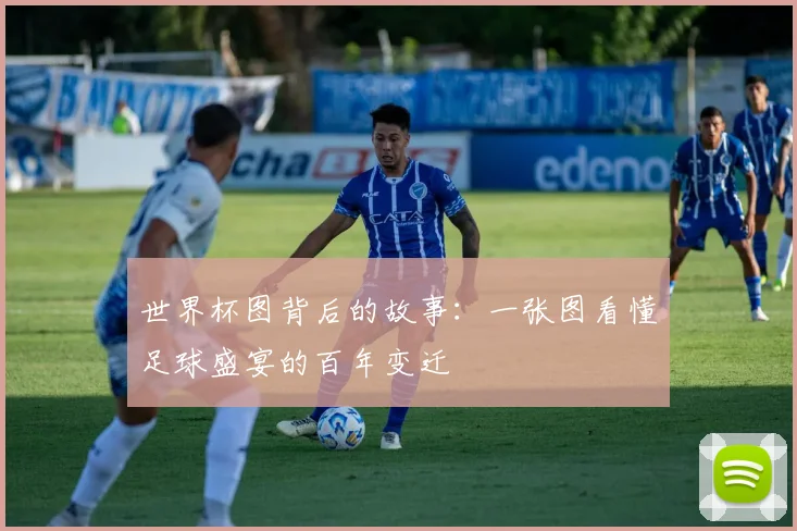 世界杯图背后的故事:一张图看懂足球盛宴的百年变迁